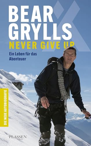 Bear Grylls: Never Give Up: Ein Leben für das Abenteuer – die neue Autobiografie von Plassen Verlag